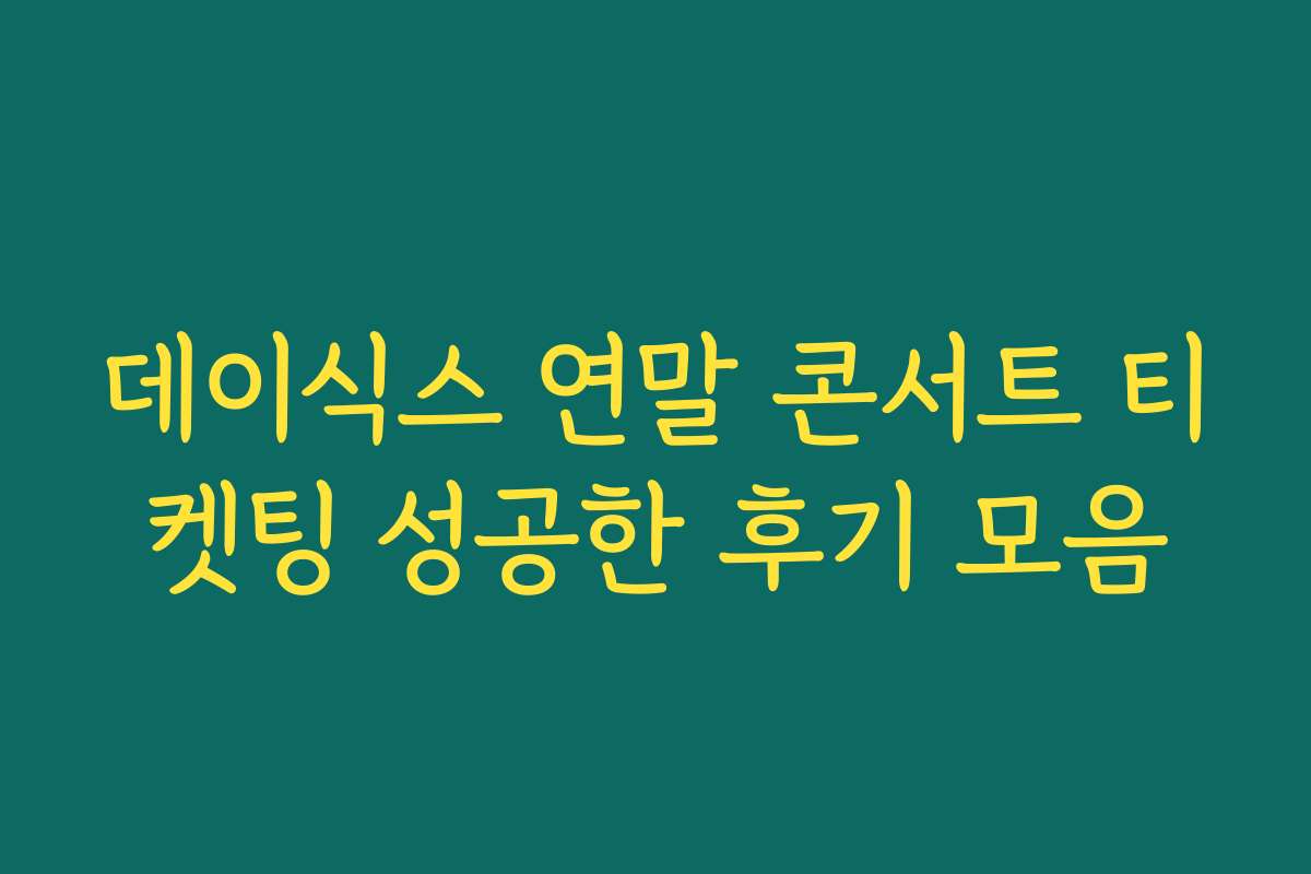 데이식스 연말 콘서트 티켓팅 성공한 후기 모음