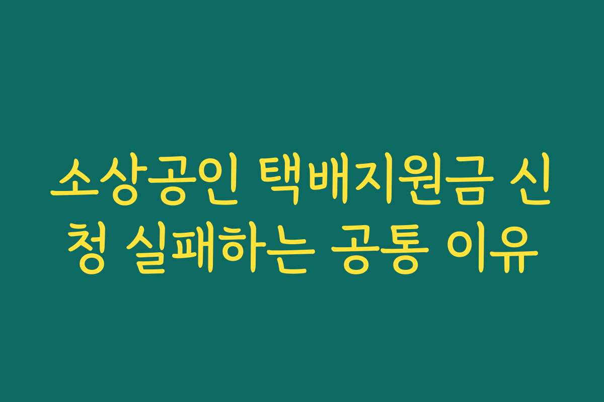 소상공인 택배지원금 신청 실패하는 공통 이유