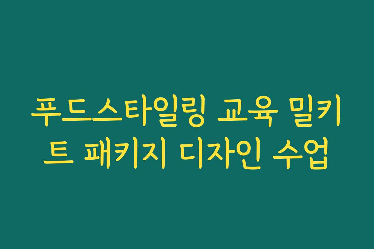 푸드스타일링 교육 밀키트 패키지 디자인 수업 푸드스타일링 교육 밀키트 패키지 디자인 수업