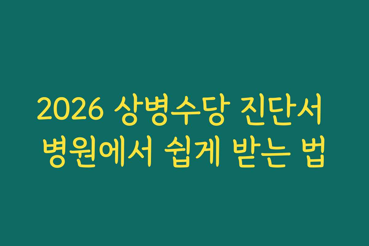 2026 상병수당 진단서 병원에서 쉽게 받는 법