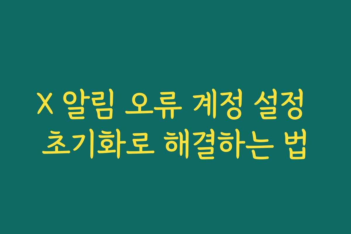 X 알림 오류 계정 설정 초기화로 해결하는 법