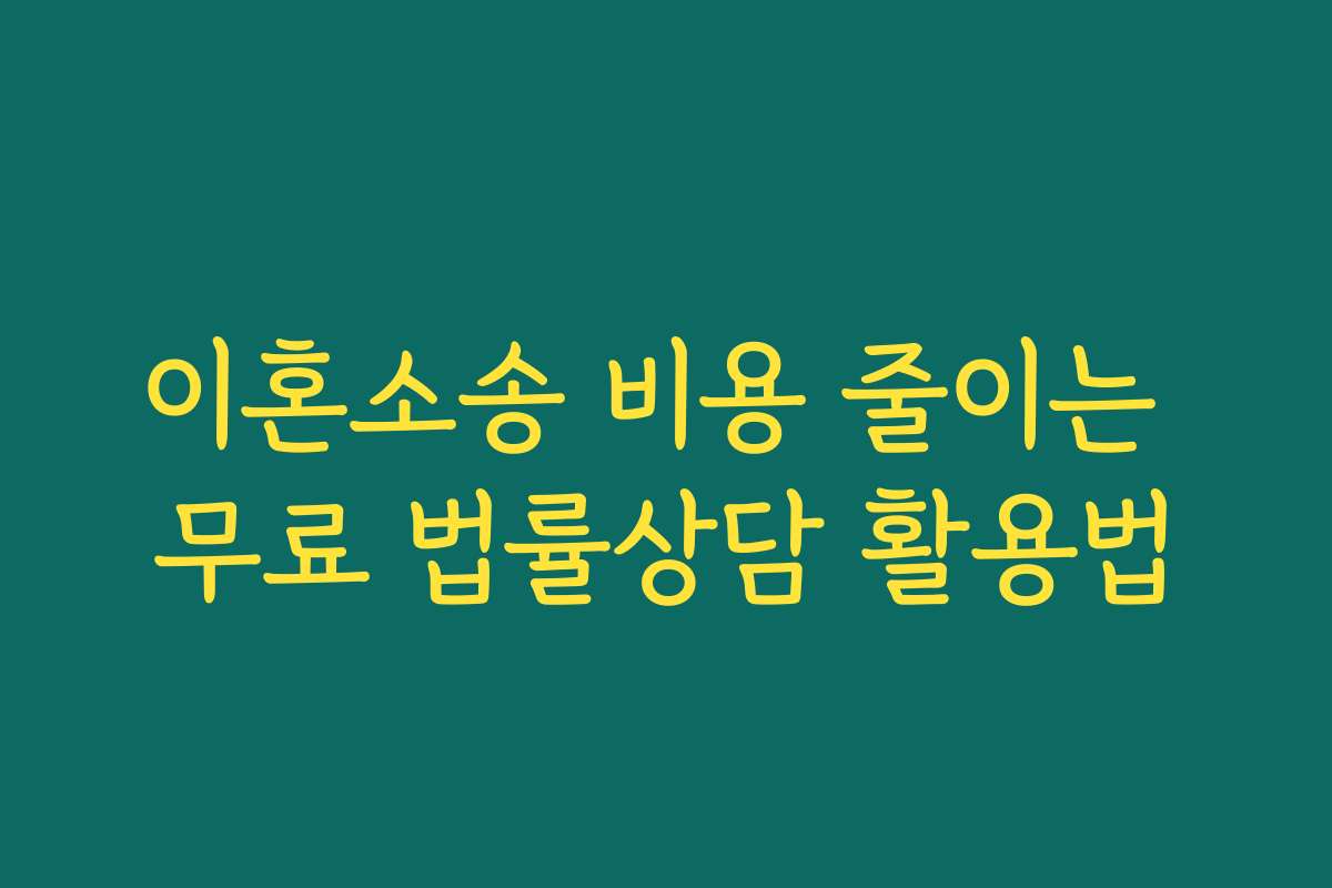 이혼소송 비용 줄이는 무료 법률상담 활용법