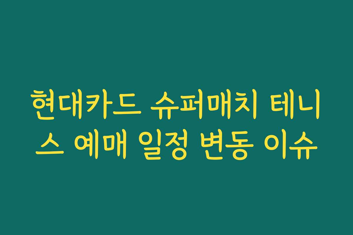 현대카드 슈퍼매치 테니스 예매 일정 변동 이슈