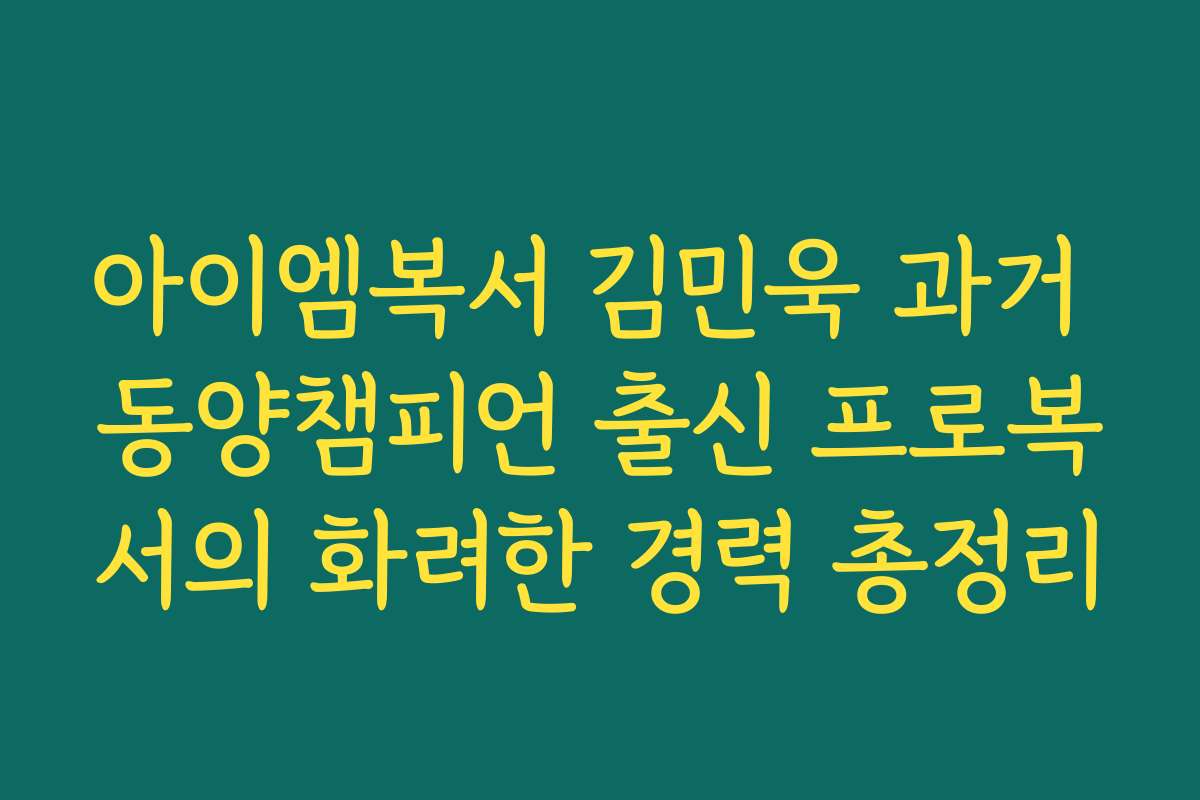 아이엠복서 김민욱 과거 동양챔피언 출신 프로복서의 화려한 경력 총정리