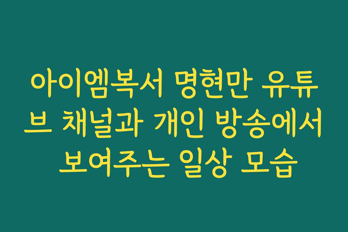 아이엠복서 명현만 유튜브 채널과 개인 방송에서 보여주는 일상 모습