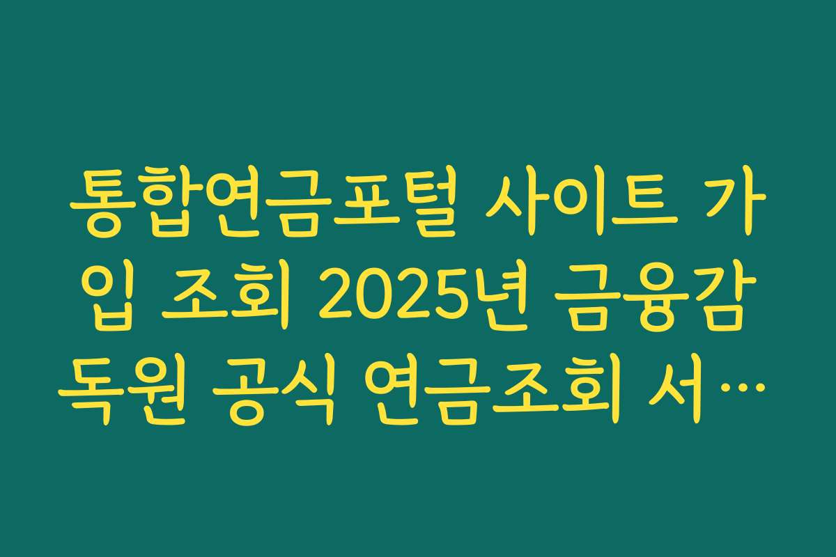 통합연금포털 사이트 가입 조회 2025년 금융감독원 공식 연금조회 서비스