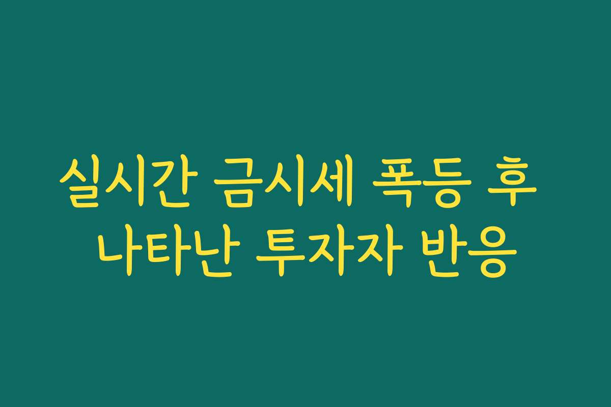 실시간 금시세 폭등 후 나타난 투자자 반응