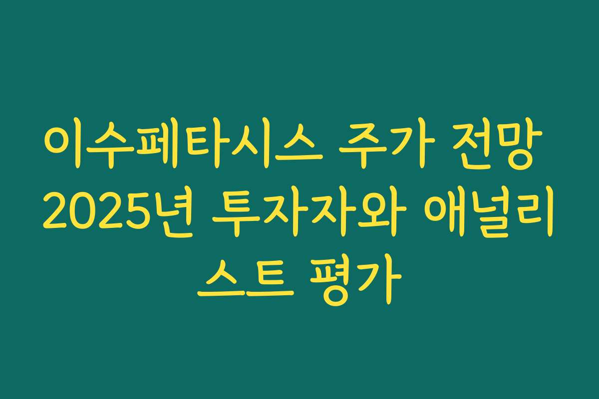 이수페타시스 주가 전망 2025년 투자자와 애널리스트 평가