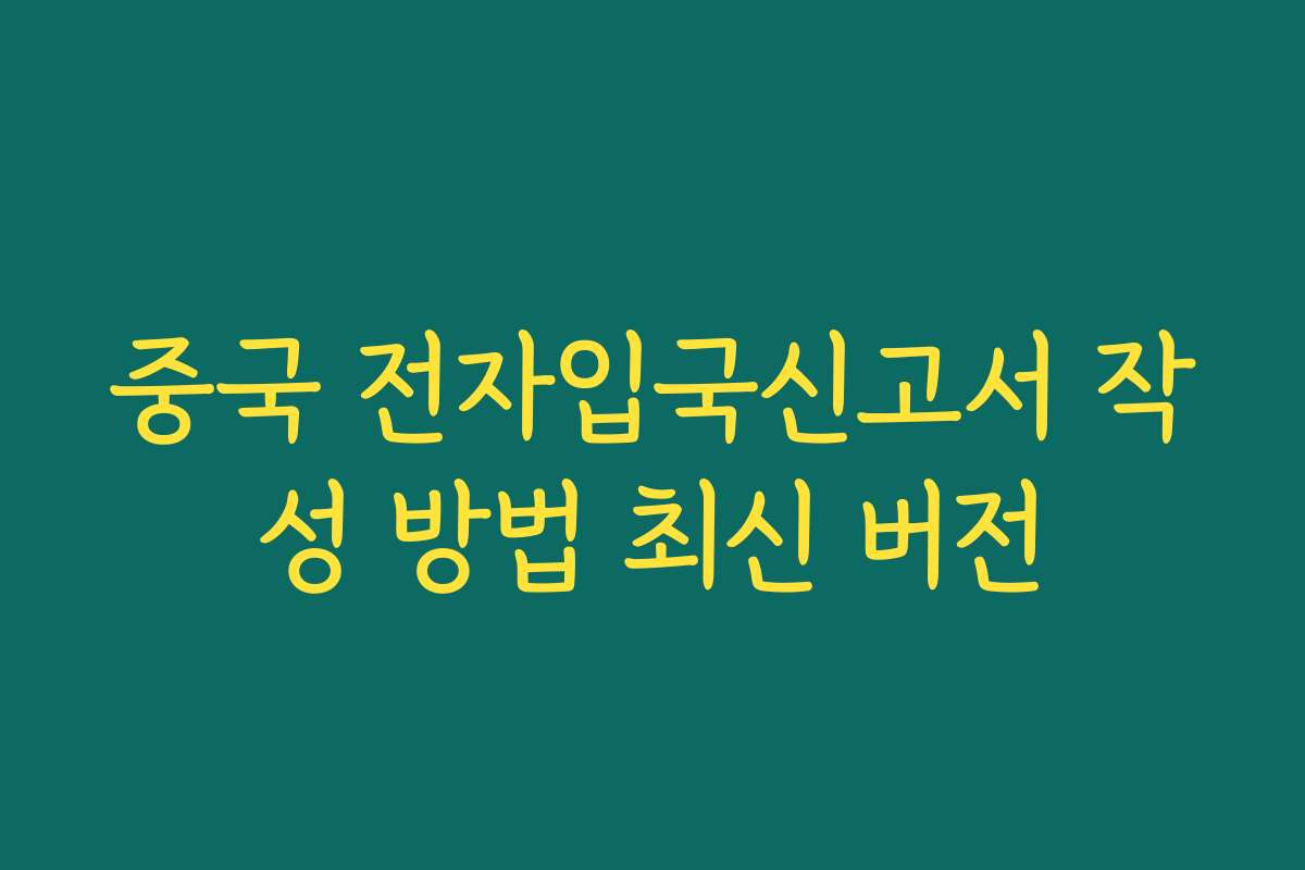 중국 전자입국신고서 작성 방법 최신 버전