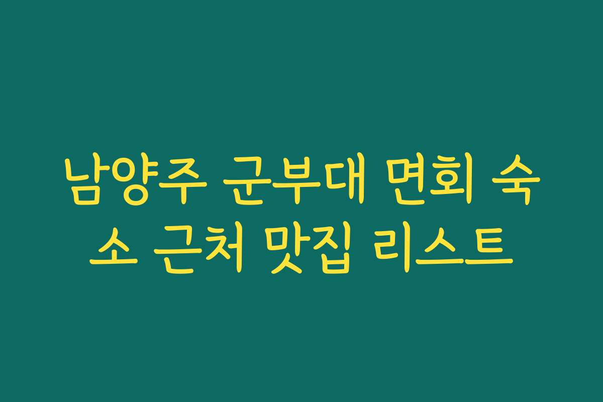 남양주 군부대 면회 숙소 근처 맛집 리스트