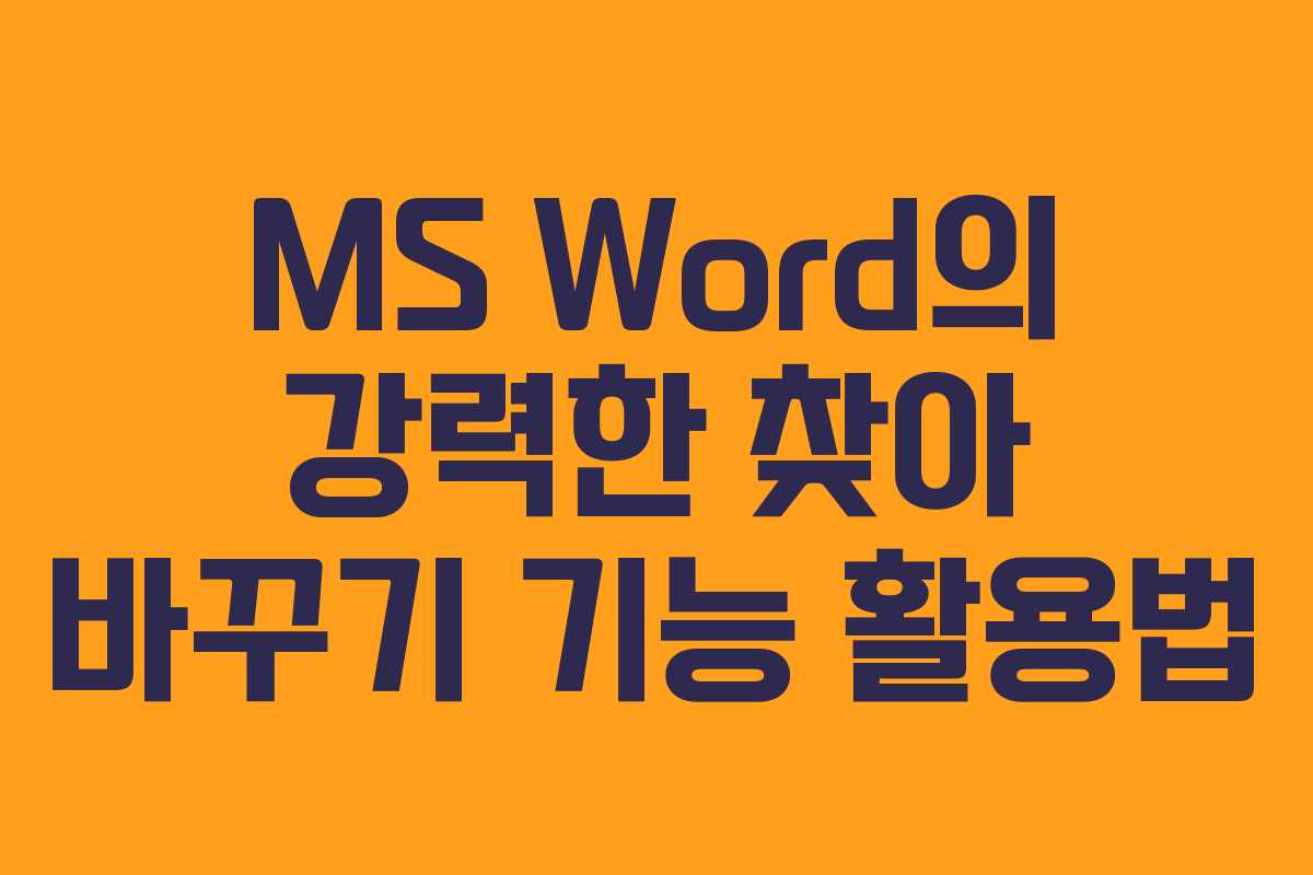 MS Word의 강력한 찾아 바꾸기 기능 활용법