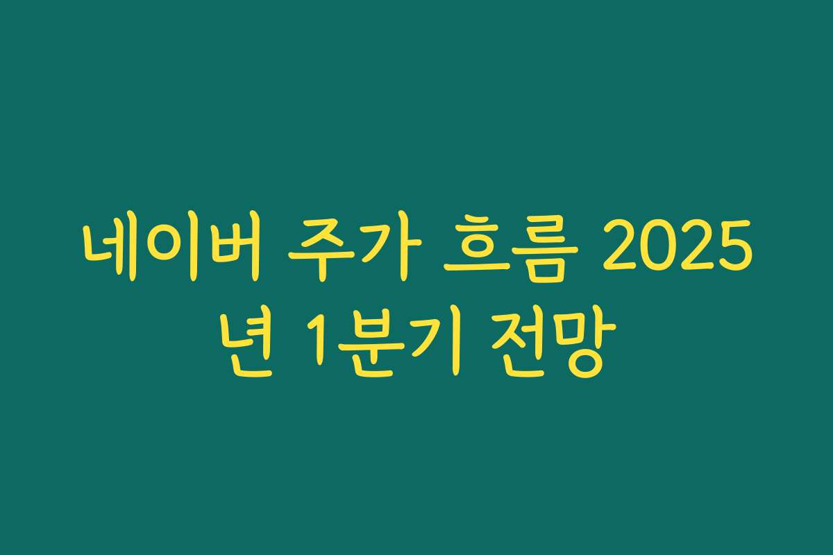 네이버 주가 흐름 2025년 1분기 전망
