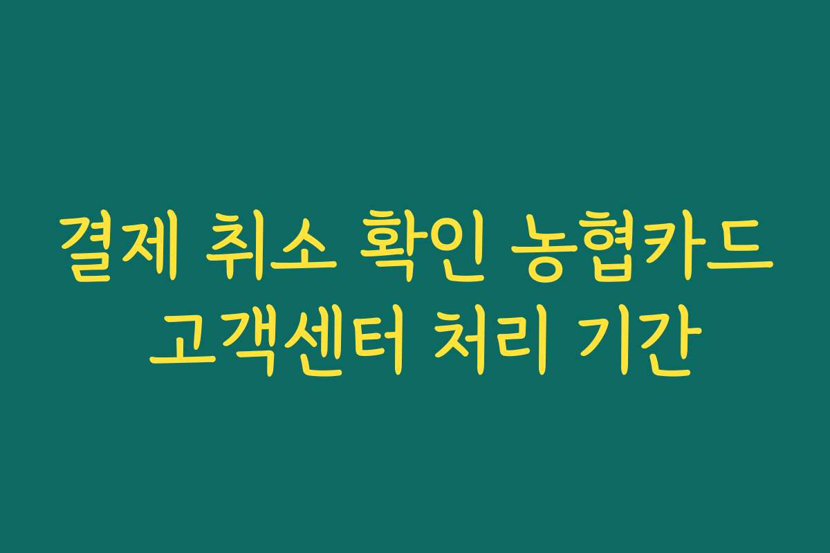 결제 취소 확인 농협카드 고객센터 처리 기간