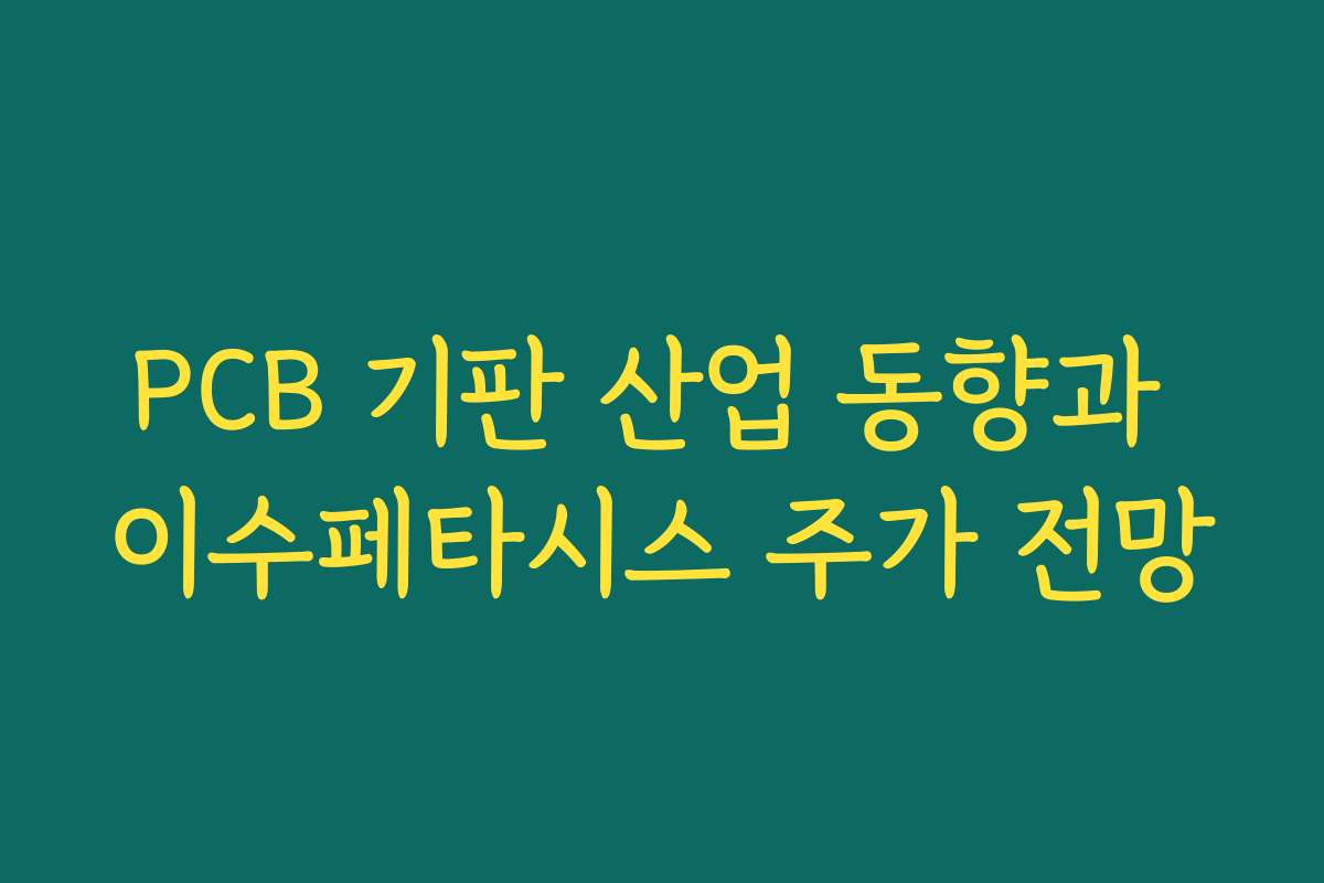 PCB 기판 산업 동향과 이수페타시스 주가 전망