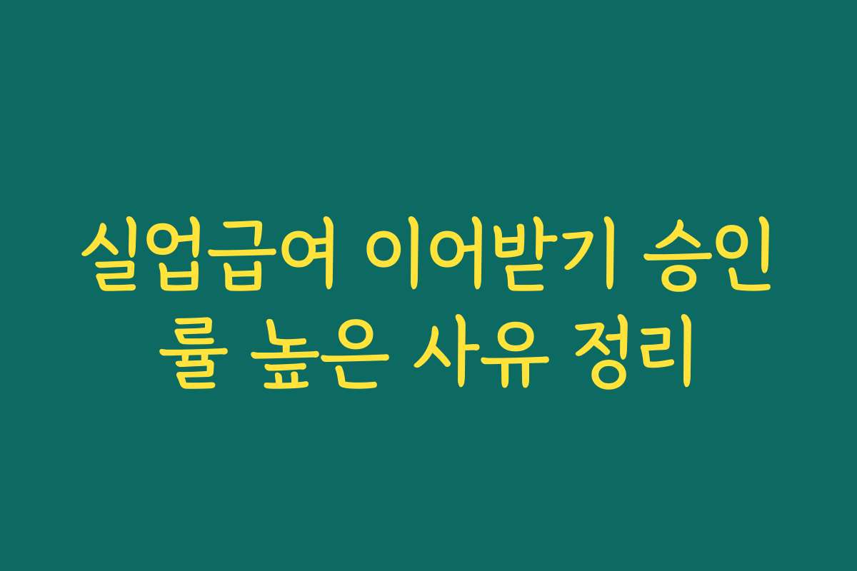 실업급여 이어받기 승인률 높은 사유 정리