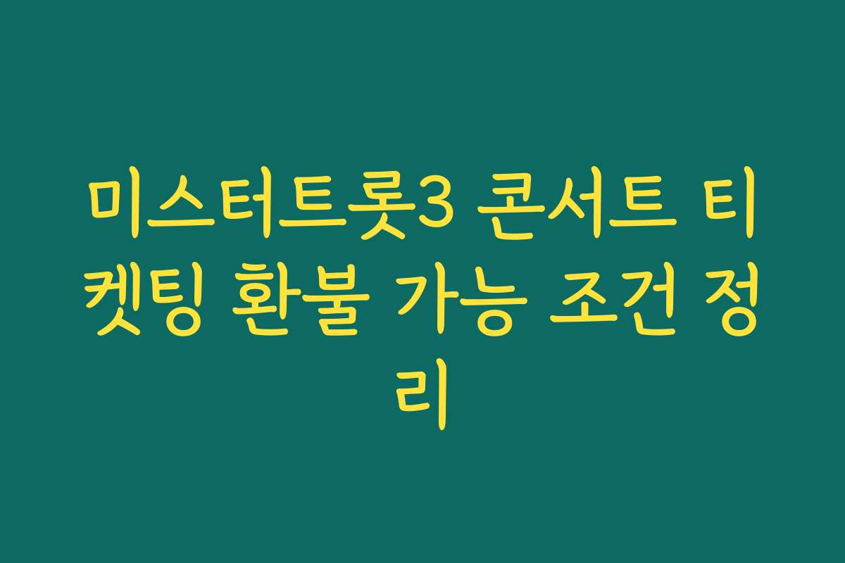 미스터트롯3 콘서트 티켓팅 환불 가능 조건 정리