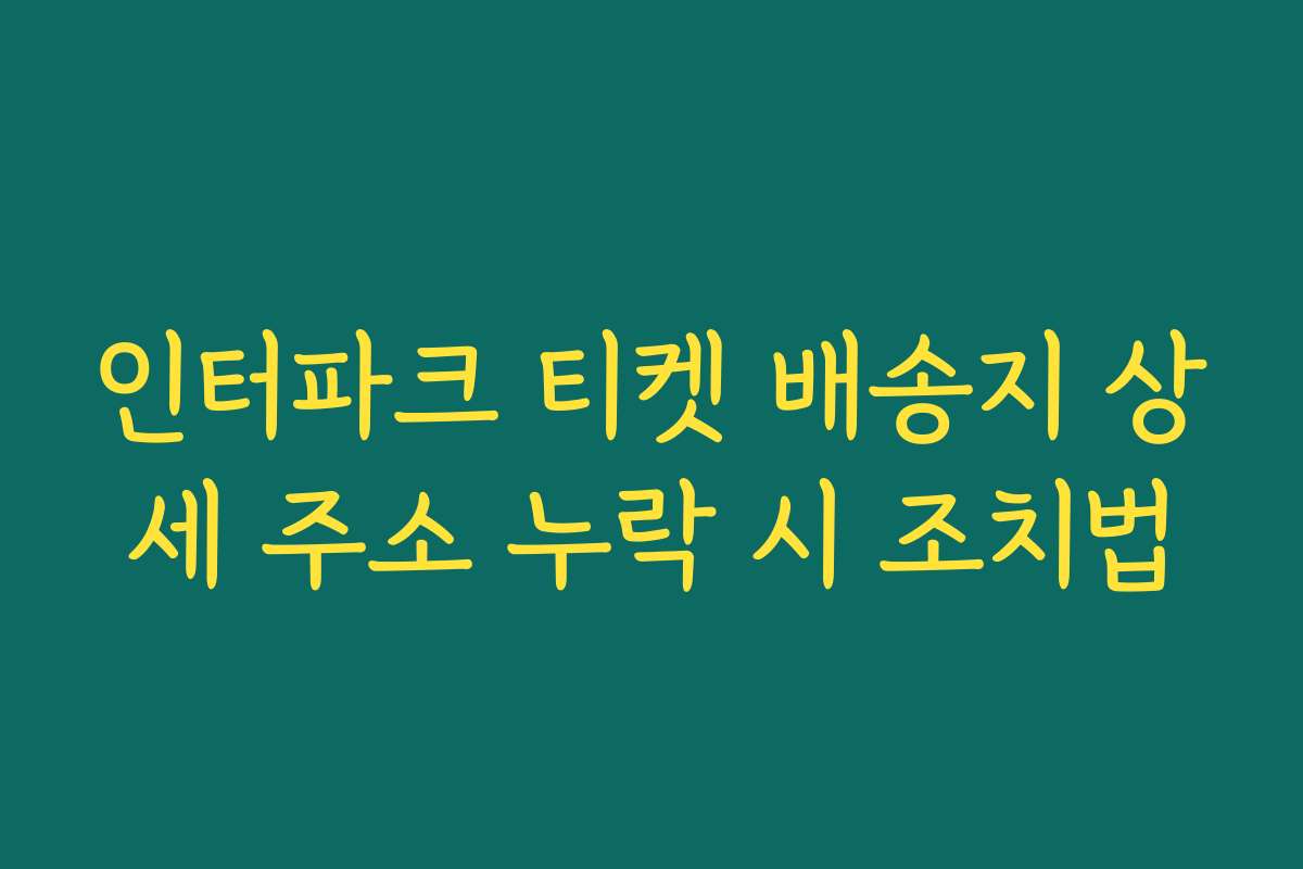 인터파크 티켓 배송지 상세 주소 누락 시 조치법