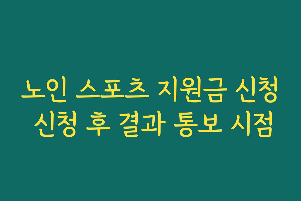노인 스포츠 지원금 신청 신청 후 결과 통보 시점