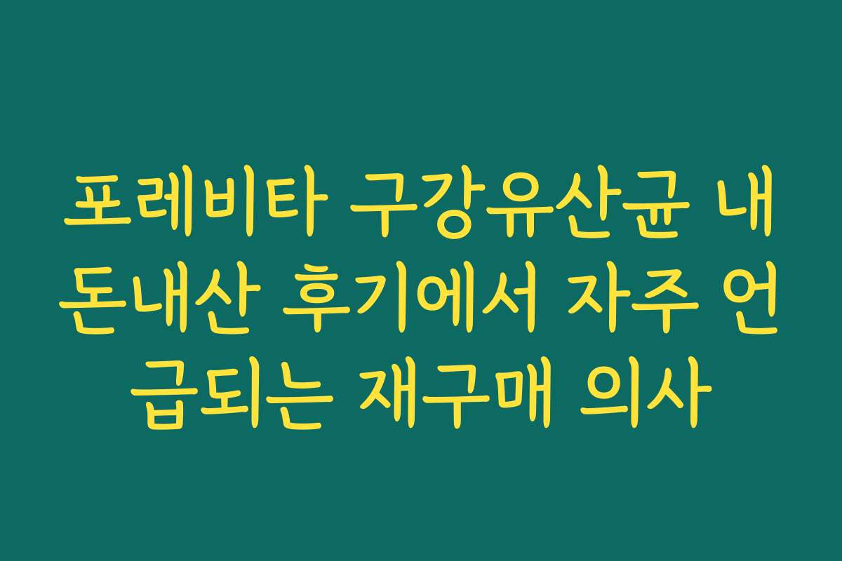포레비타 구강유산균 내돈내산 후기에서 자주 언급되는 재구매 의사