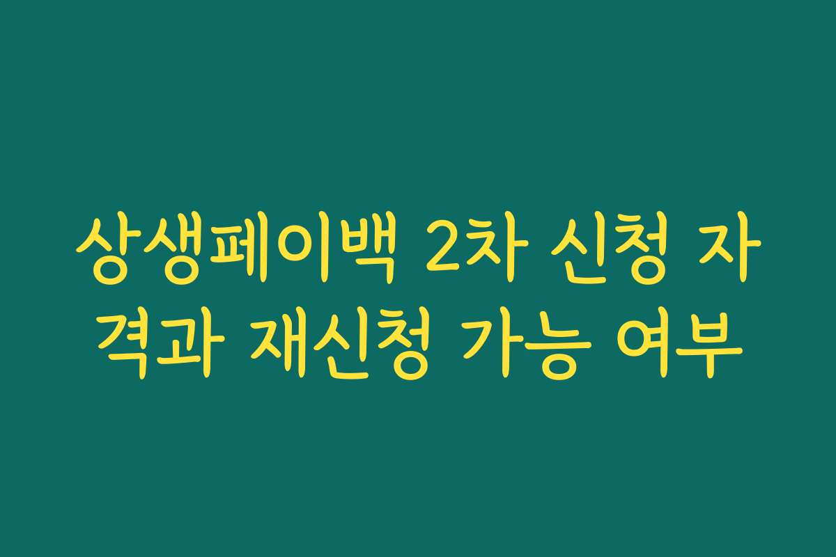 상생페이백 2차 신청 자격과 재신청 가능 여부