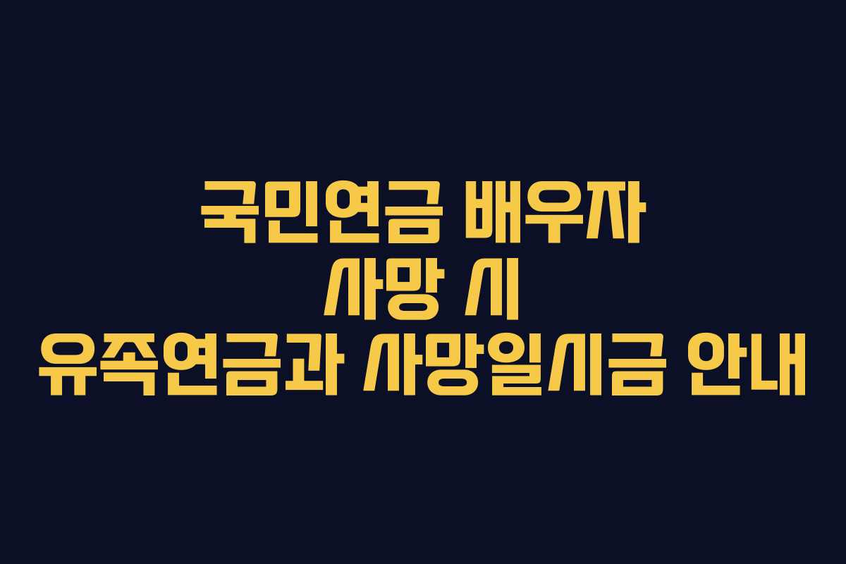 국민연금 배우자 사망 시 유족연금과 사망일시금 안내