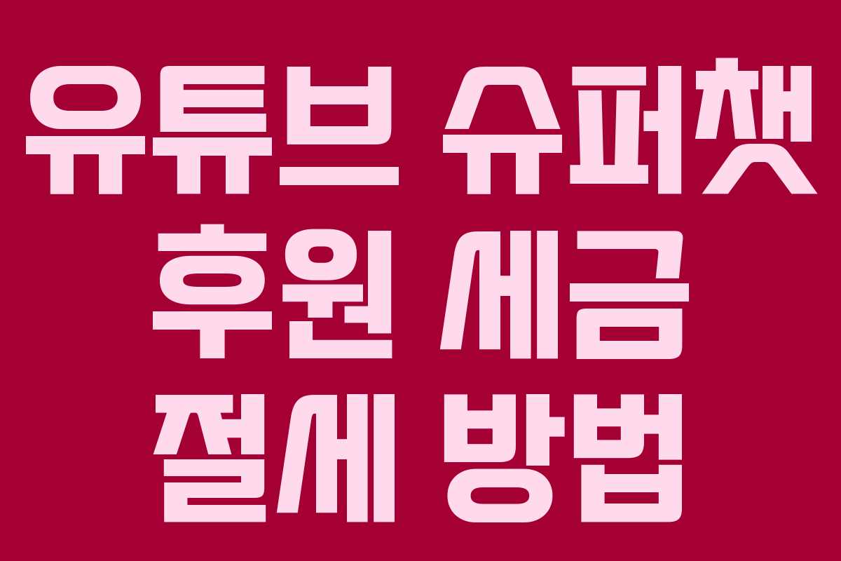 유튜브 슈퍼챗 후원 세금 절세 방법