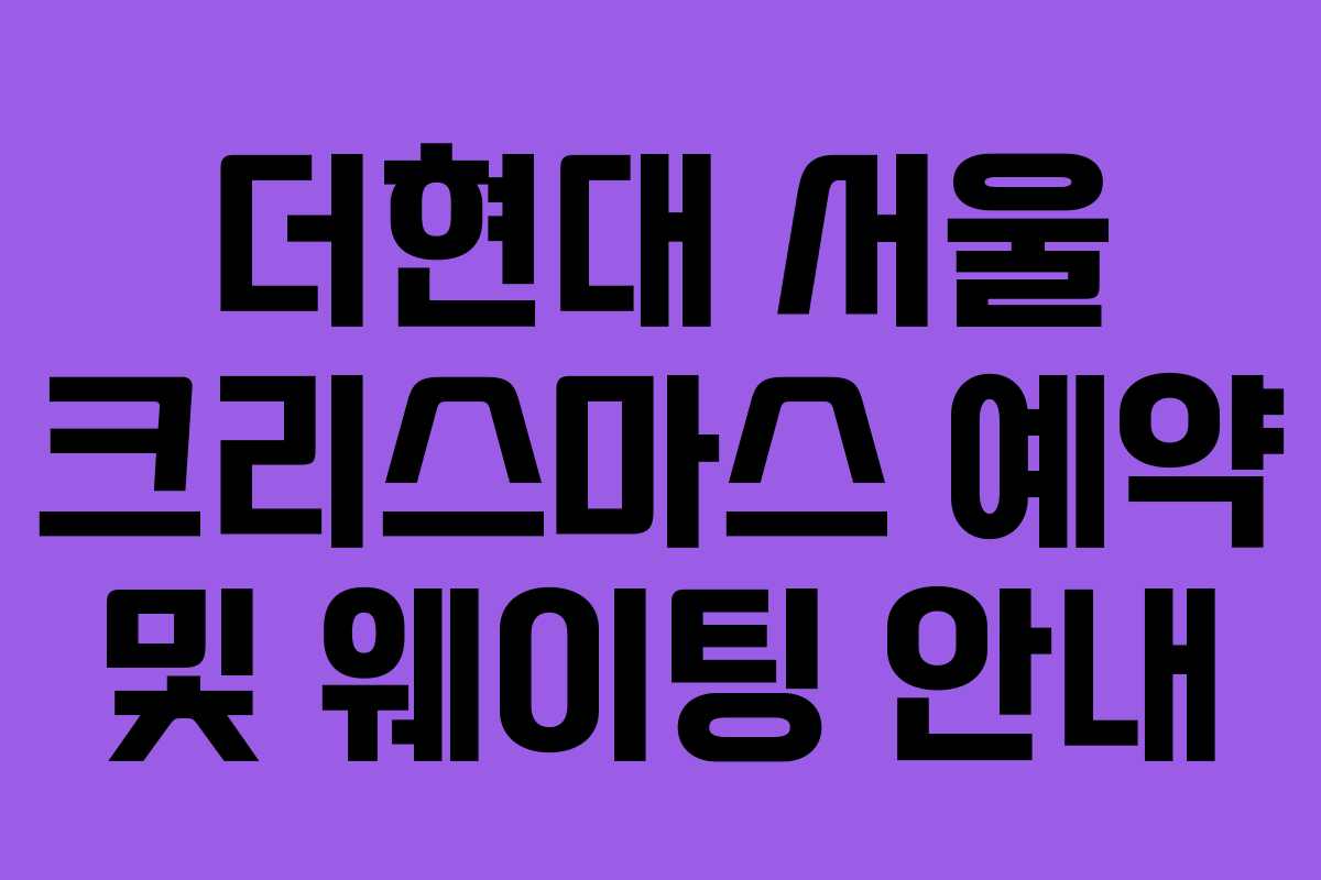 더현대 서울 크리스마스 예약 및 웨이팅 안내