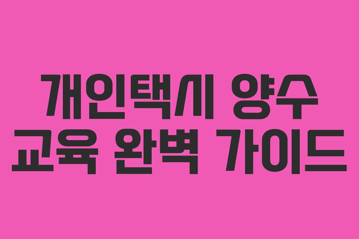 개인택시 양수 교육 완벽 가이드