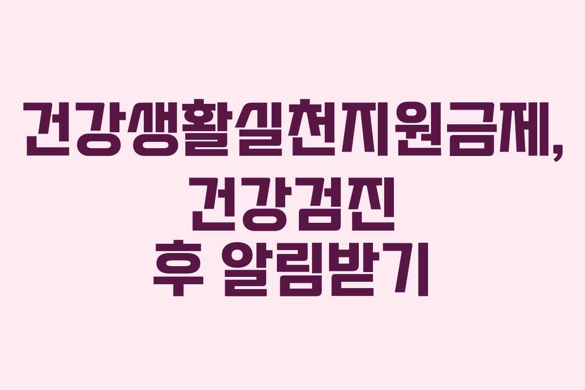 건강생활실천지원금제, 건강검진 후 알림받기