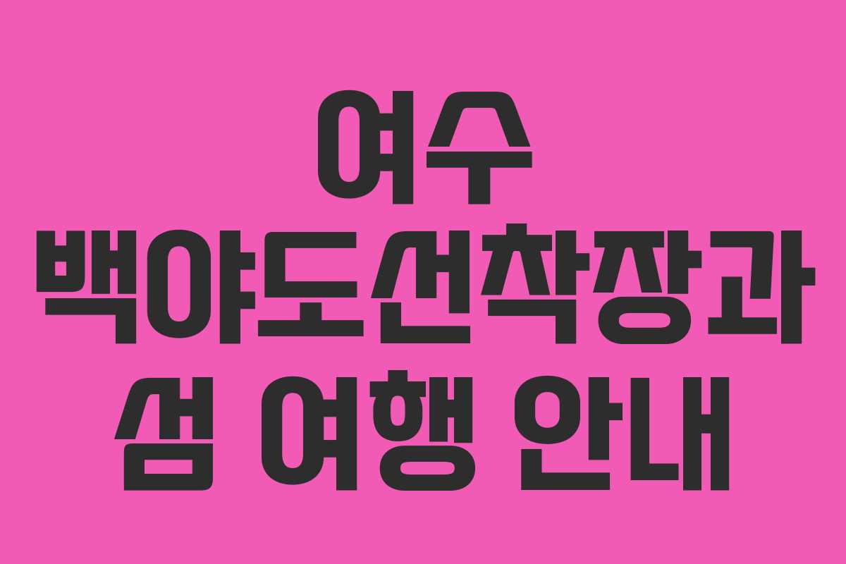 여수 백야도선착장과 섬 여행 안내