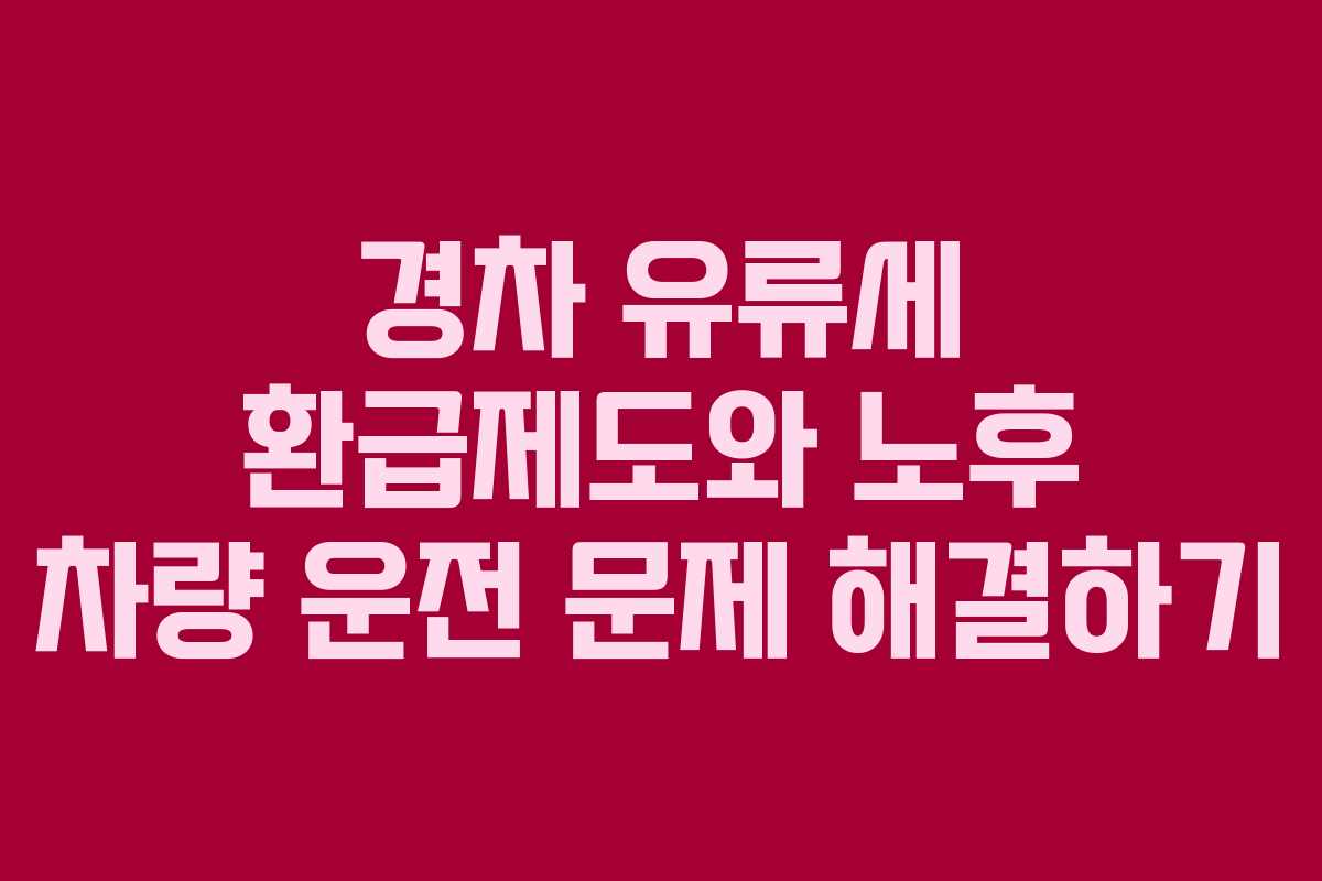 경차 유류세 환급제도와 노후 차량 운전 문제 해결하기