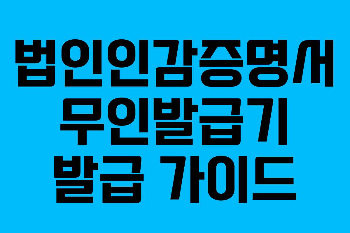 법인인감증명서 무인발급기 발급 가이드