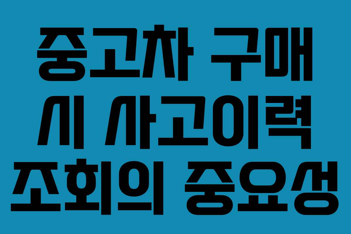 중고차 구매 시 사고이력 조회의 중요성 중고차 구매 시 사고이력 조회의 중요성