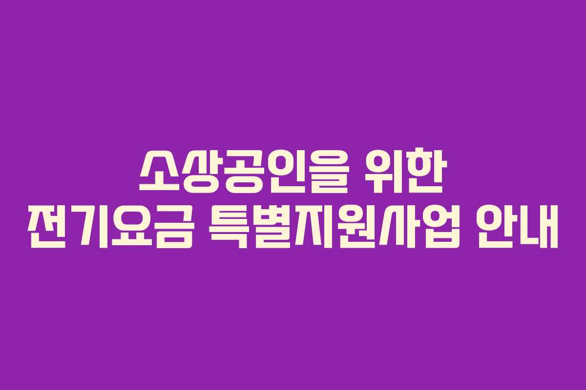 소상공인을 위한 전기요금 특별지원사업 안내