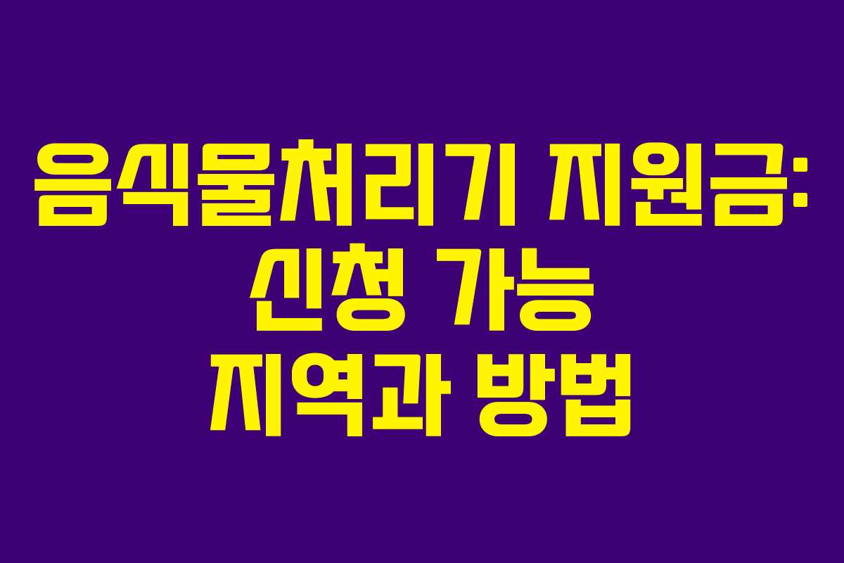 음식물처리기 지원금: 신청 가능 지역과 방법