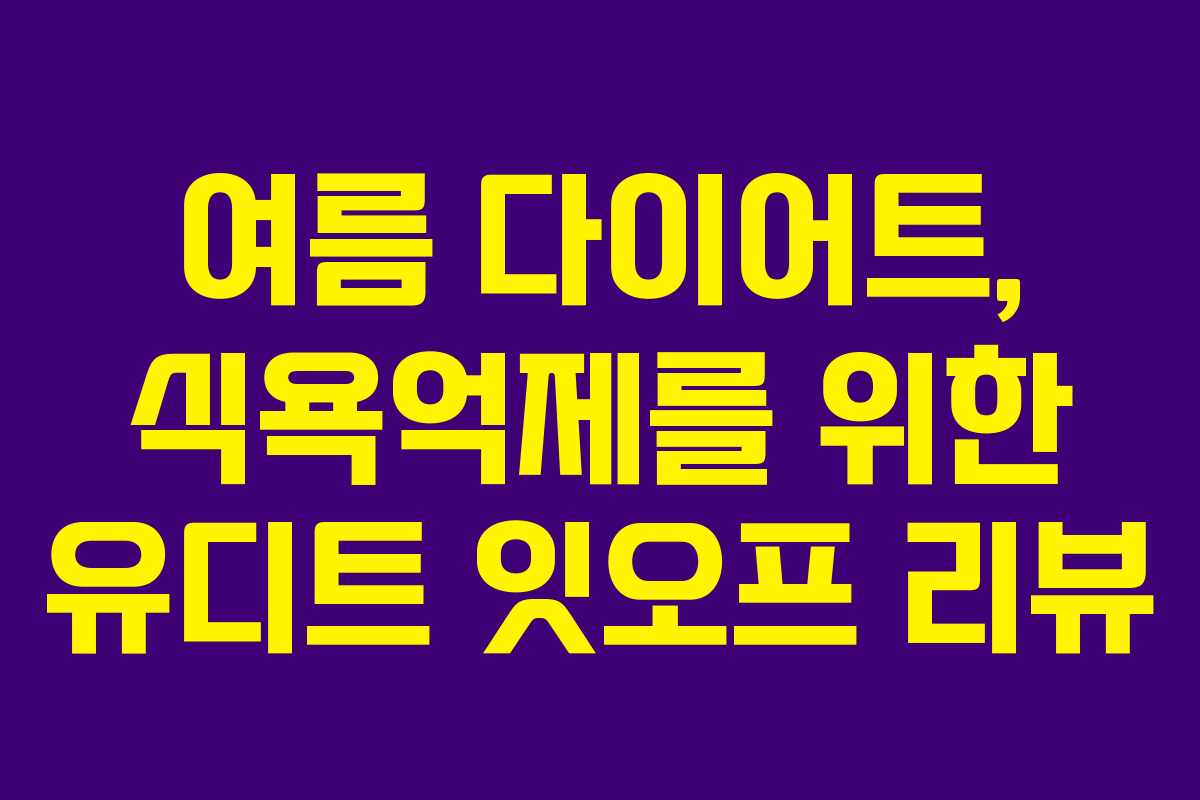 여름 다이어트, 식욕억제를 위한 유디트 잇오프 리뷰