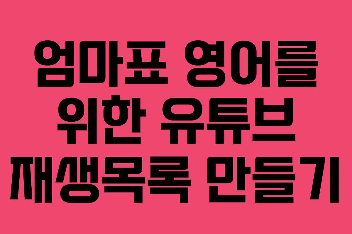 엄마표 영어를 위한 유튜브 재생목록 만들기