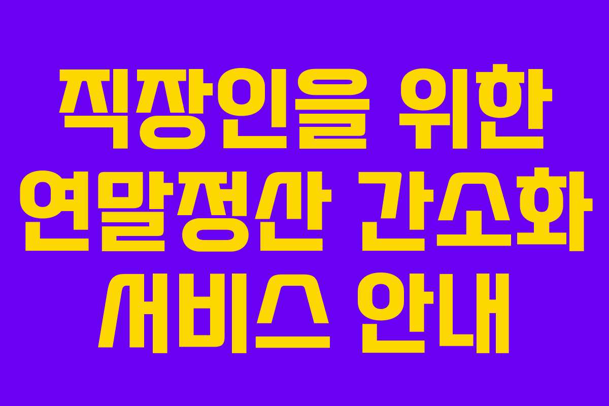 직장인을 위한 연말정산 간소화 서비스 안내