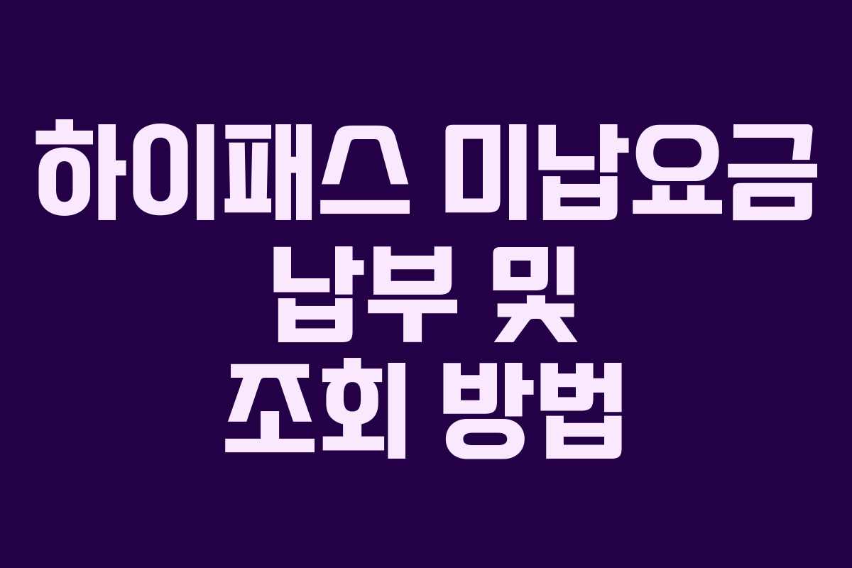 하이패스 미납요금 납부 및 조회 방법
