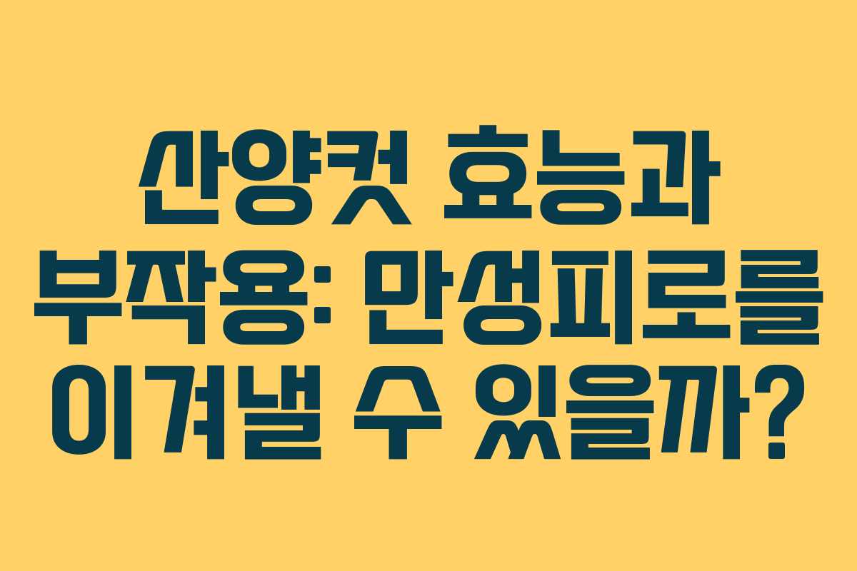 산양컷 효능과 부작용: 만성피로를 이겨낼 수 있을까?