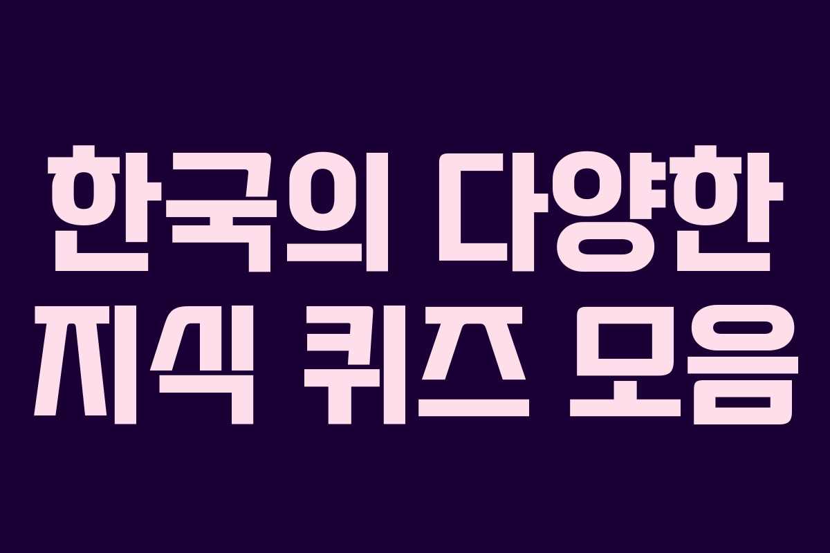 한국의 다양한 지식 퀴즈 모음