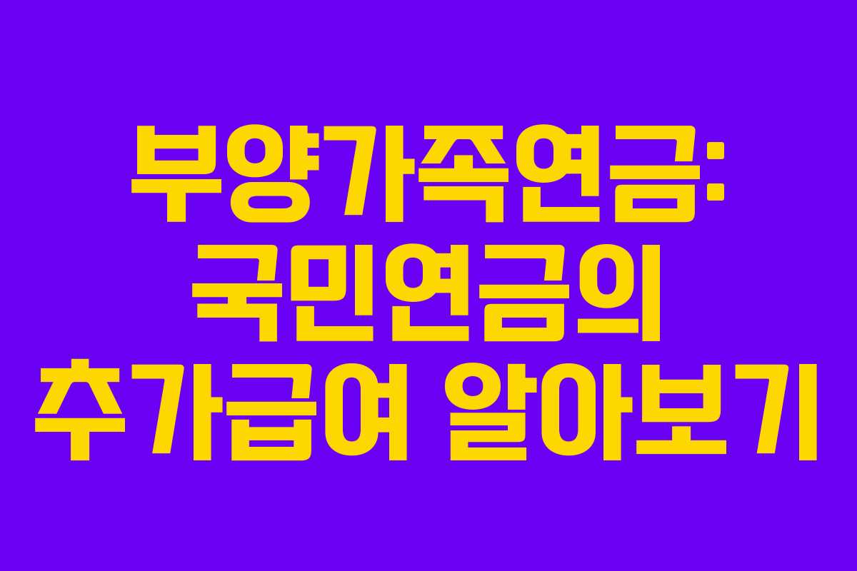 부양가족연금: 국민연금의 추가급여 알아보기