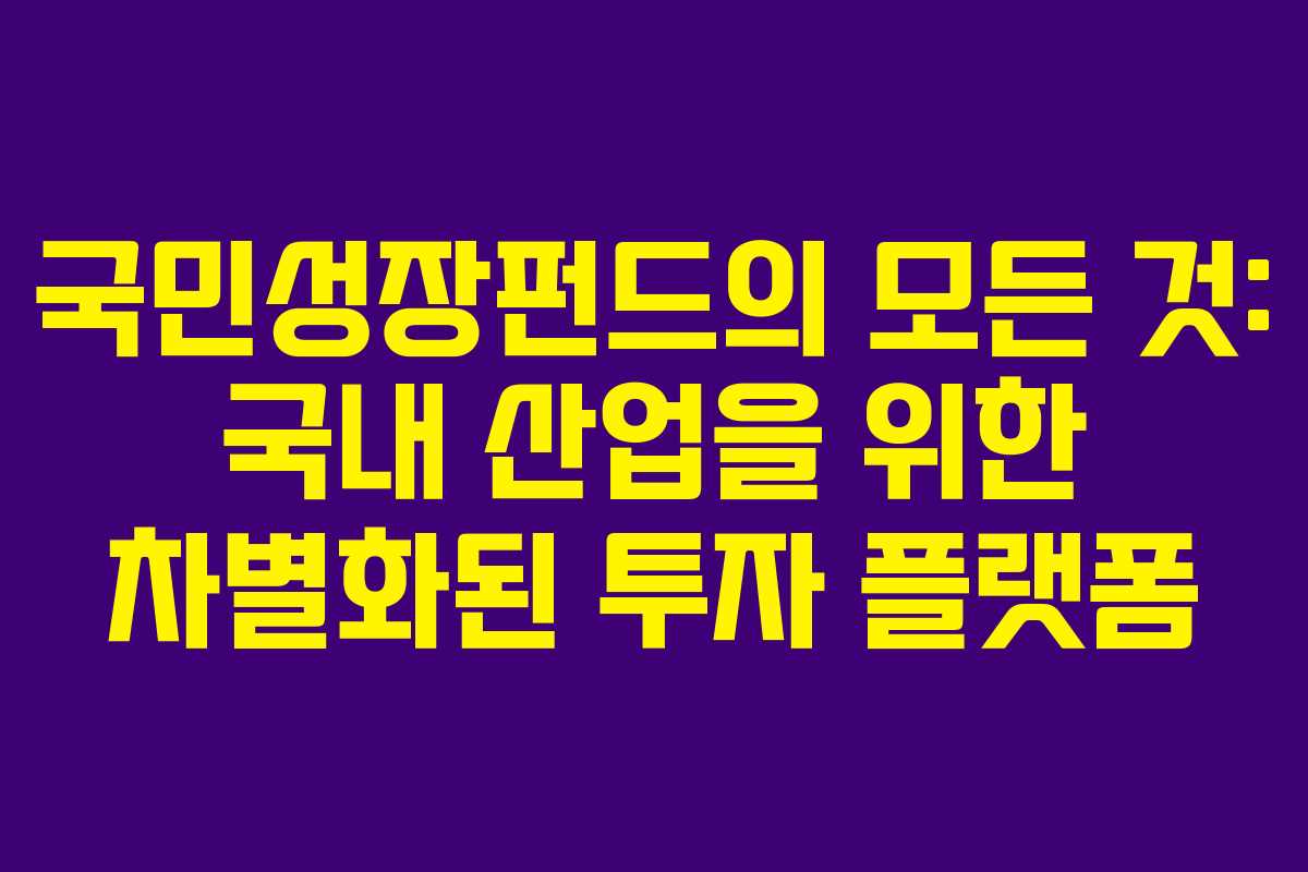 국민성장펀드의 모든 것: 국내 산업을 위한 차별화된 투자 플랫폼