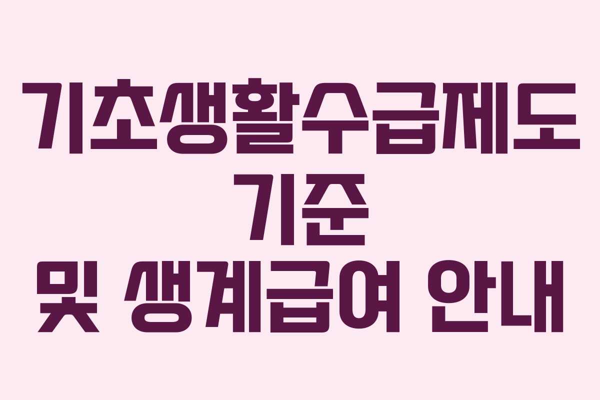 기초생활수급제도 기준 및 생계급여 안내