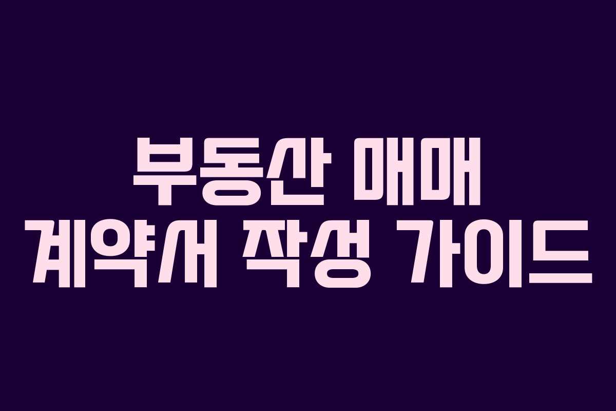 부동산 매매 계약서 작성 가이드
