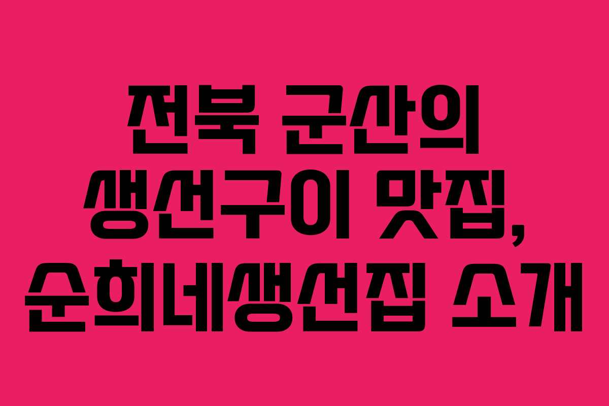 전북 군산의 생선구이 맛집, 순희네생선집 소개