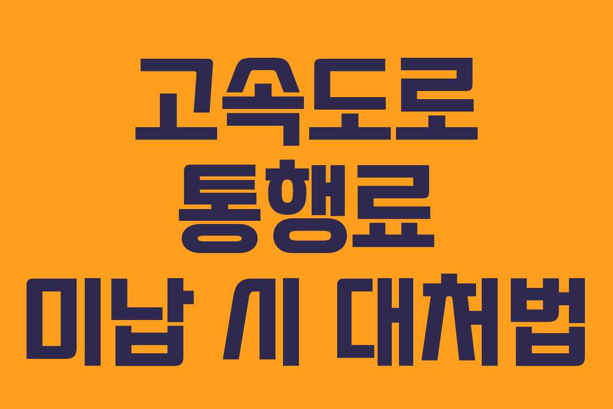고속도로 통행료 미납 시 대처법
