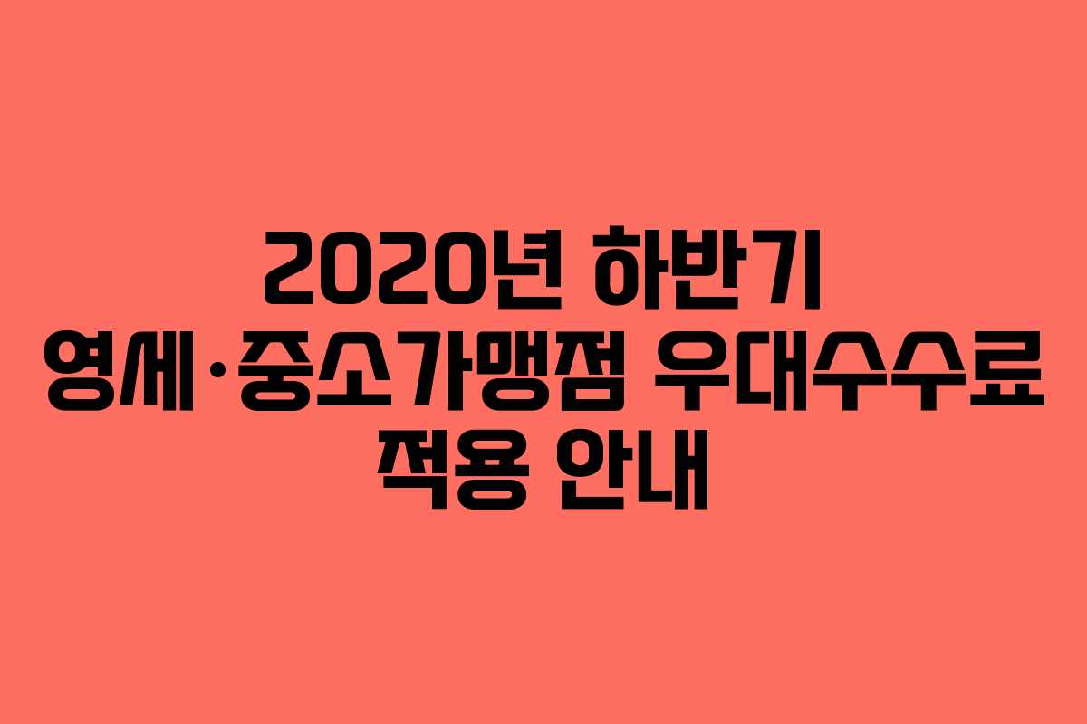 2020년 하반기 영세·중소가맹점 우대수수료 적용 안내
