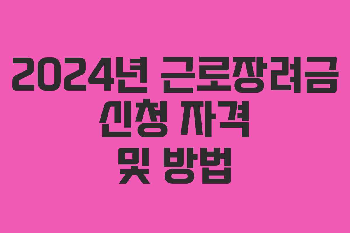 2024년 근로장려금 신청 자격 및 방법 2024년 근로장려금 신청 자격 및 방법