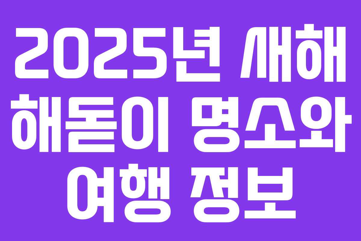 2025년 새해 해돋이 명소와 여행 정보